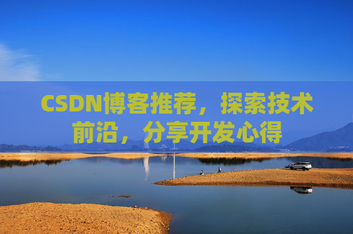 CSDN博客推荐，探索技术前沿，分享开发心得